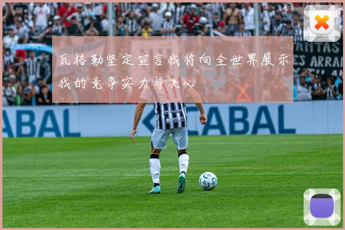瓦格勒坚定宣言我将向全世界展示我的竞争实力与决心